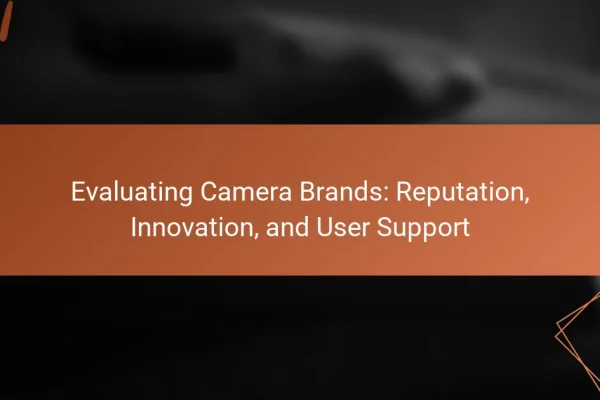 Evaluating Camera Brands: Reputation, Innovation, and User Support