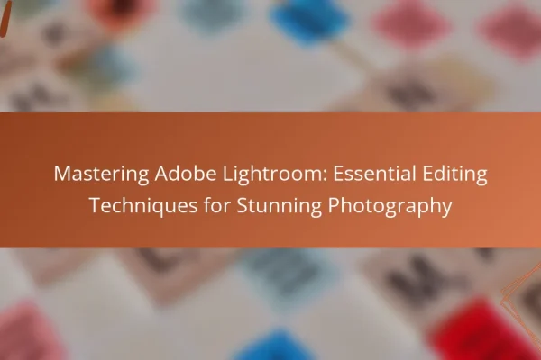 Mastering Adobe Lightroom: Essential Editing Techniques for Stunning Photography