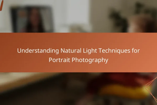 Understanding Natural Light Techniques for Portrait Photography
