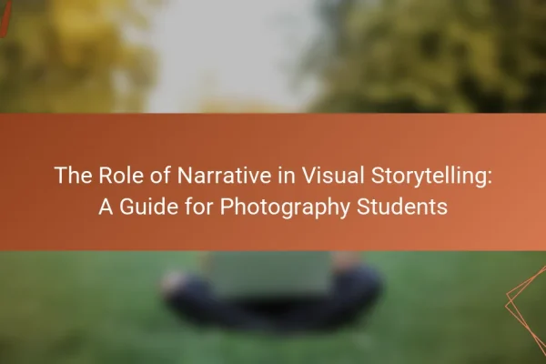 The Role of Narrative in Visual Storytelling: A Guide for Photography Students