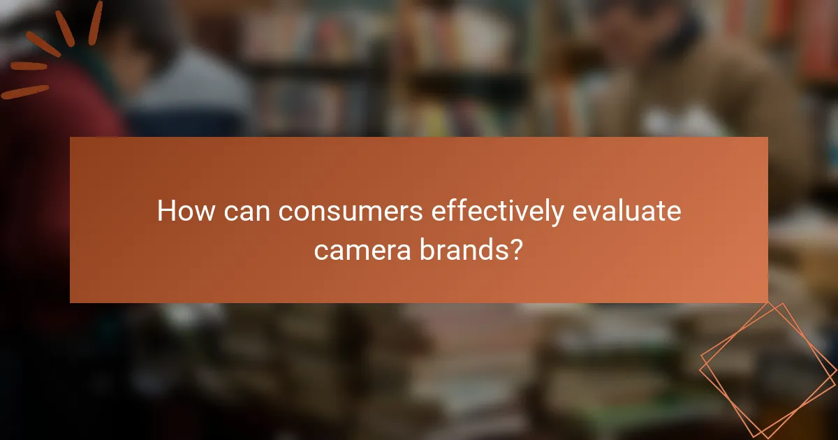 How can consumers effectively evaluate camera brands?