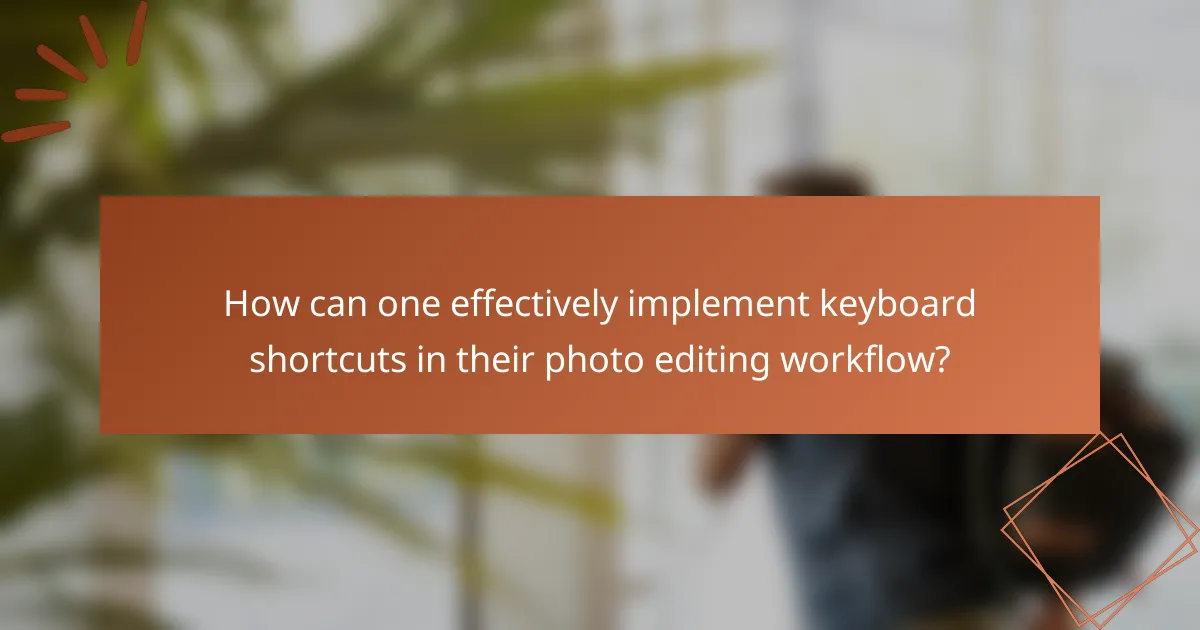 How can one effectively implement keyboard shortcuts in their photo editing workflow?