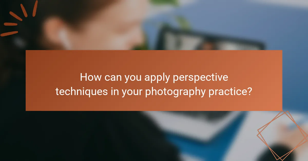How can you apply perspective techniques in your photography practice?