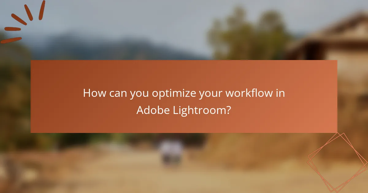 How can you optimize your workflow in Adobe Lightroom?