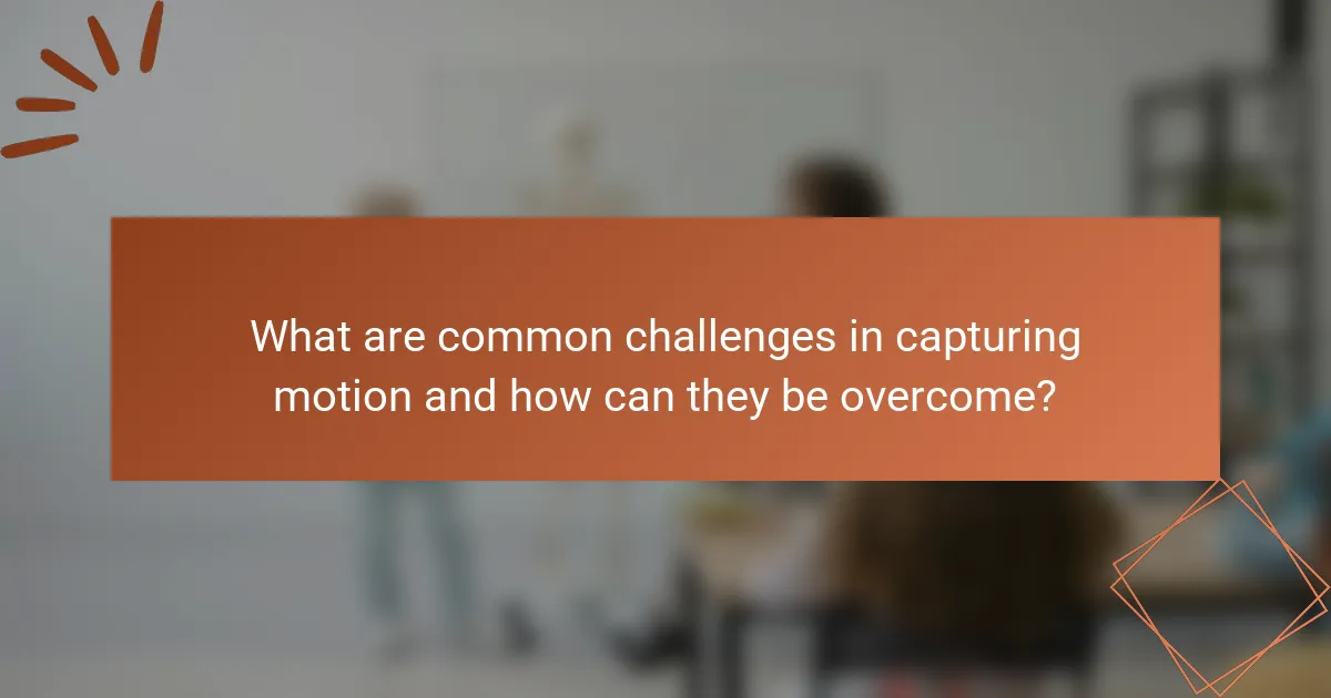 What are common challenges in capturing motion and how can they be overcome?