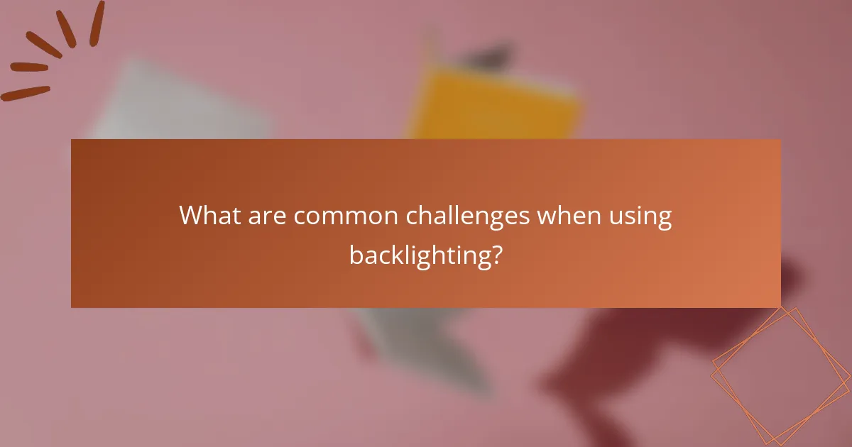 What are common challenges when using backlighting?