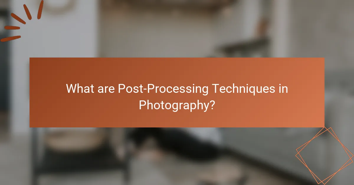 What are Post-Processing Techniques in Photography?