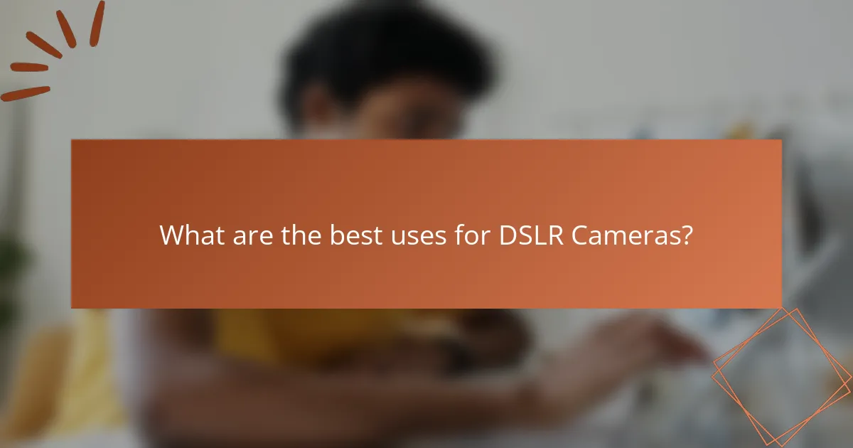 What are the best uses for DSLR Cameras?