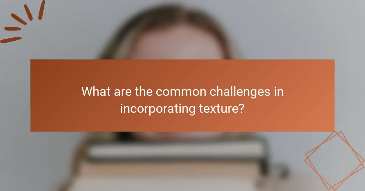 What are the common challenges in incorporating texture?