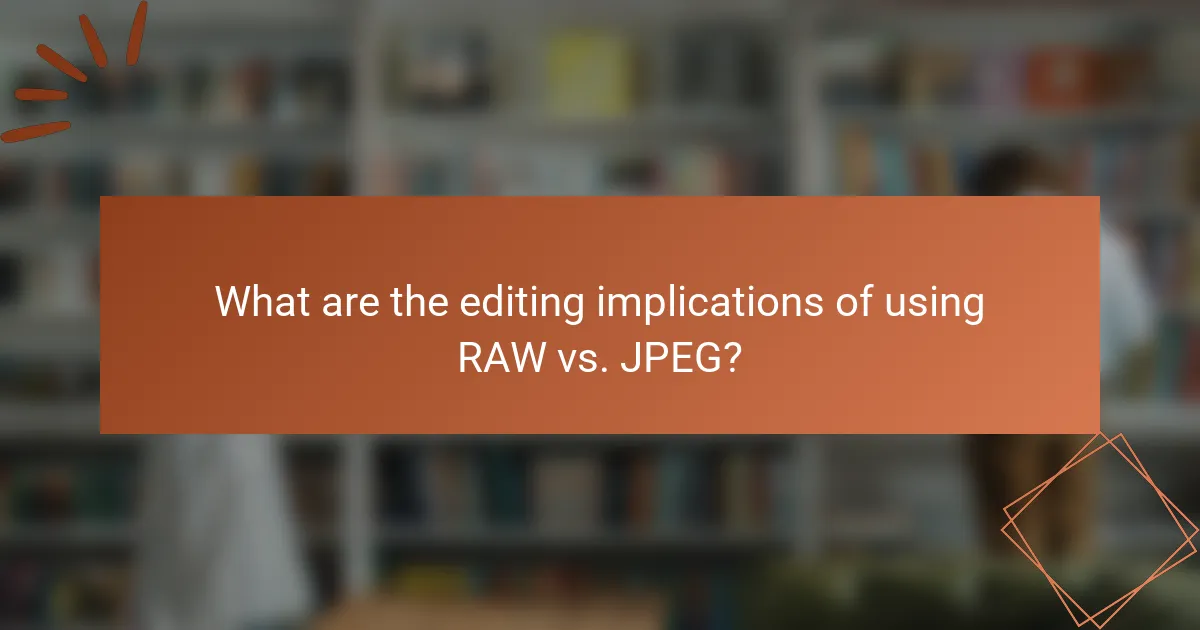 What are the editing implications of using RAW vs. JPEG?