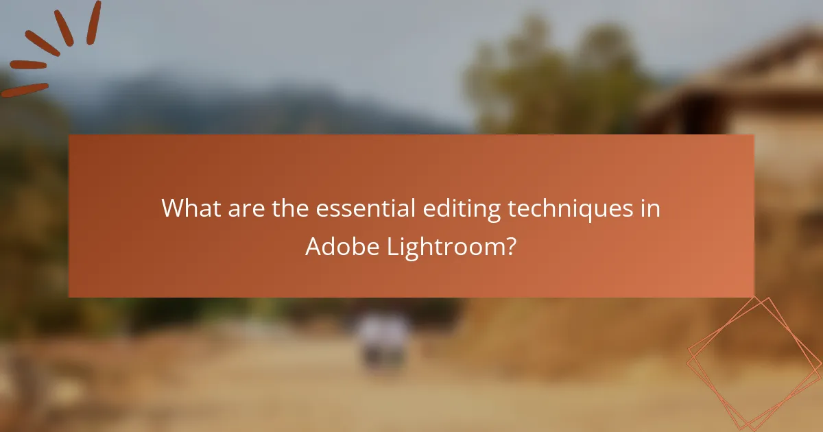 What are the essential editing techniques in Adobe Lightroom?