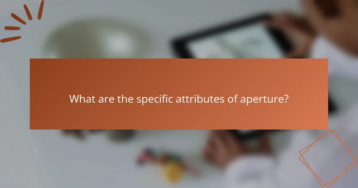 What are the specific attributes of aperture?
