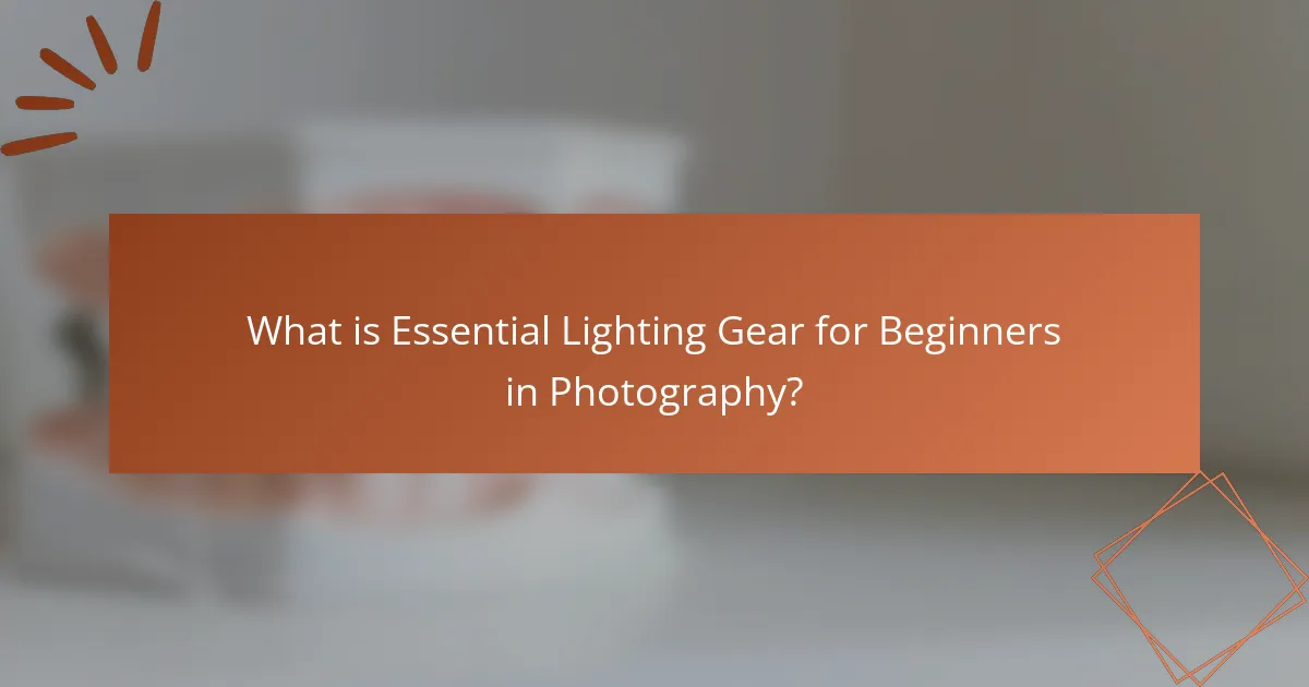 What is Essential Lighting Gear for Beginners in Photography?