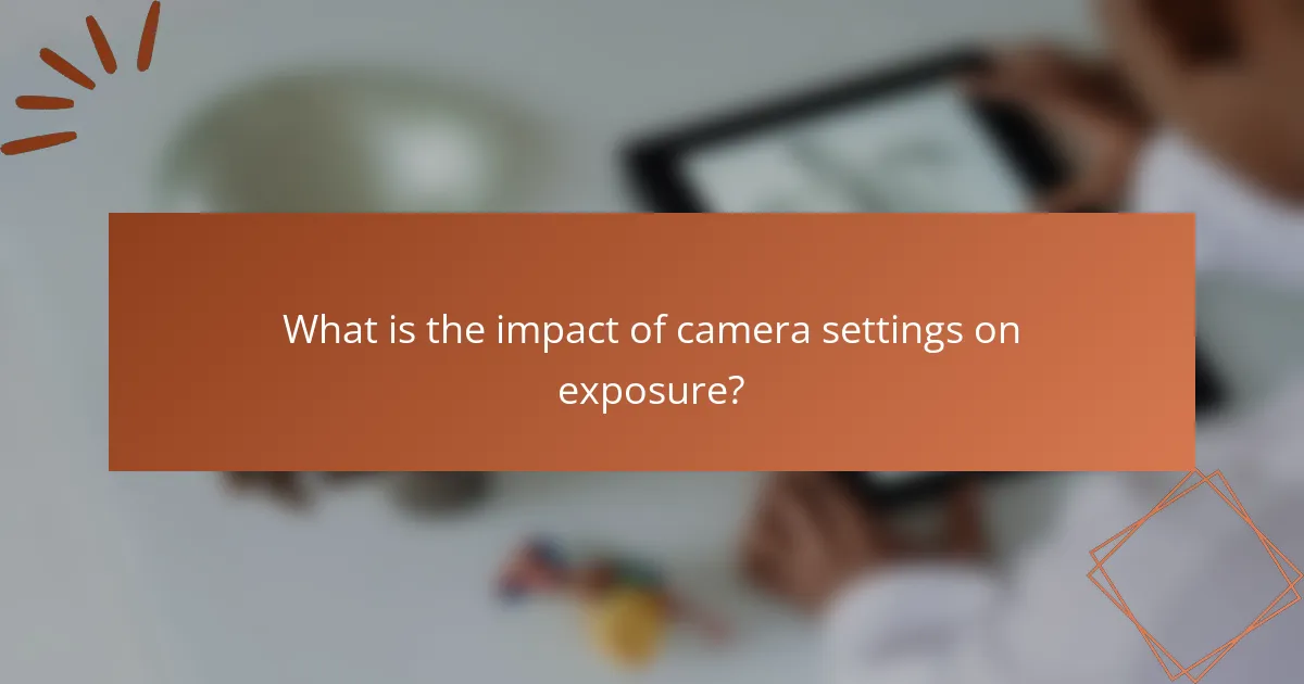 What is the impact of camera settings on exposure?