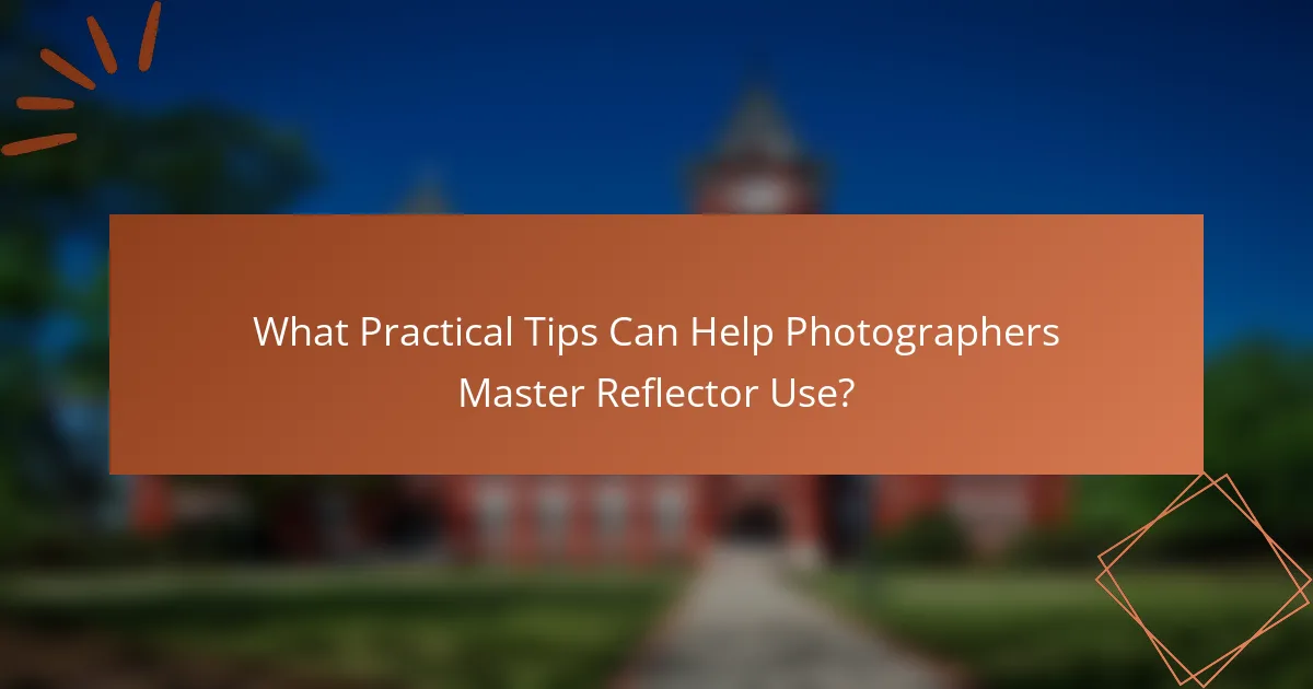 What Practical Tips Can Help Photographers Master Reflector Use?