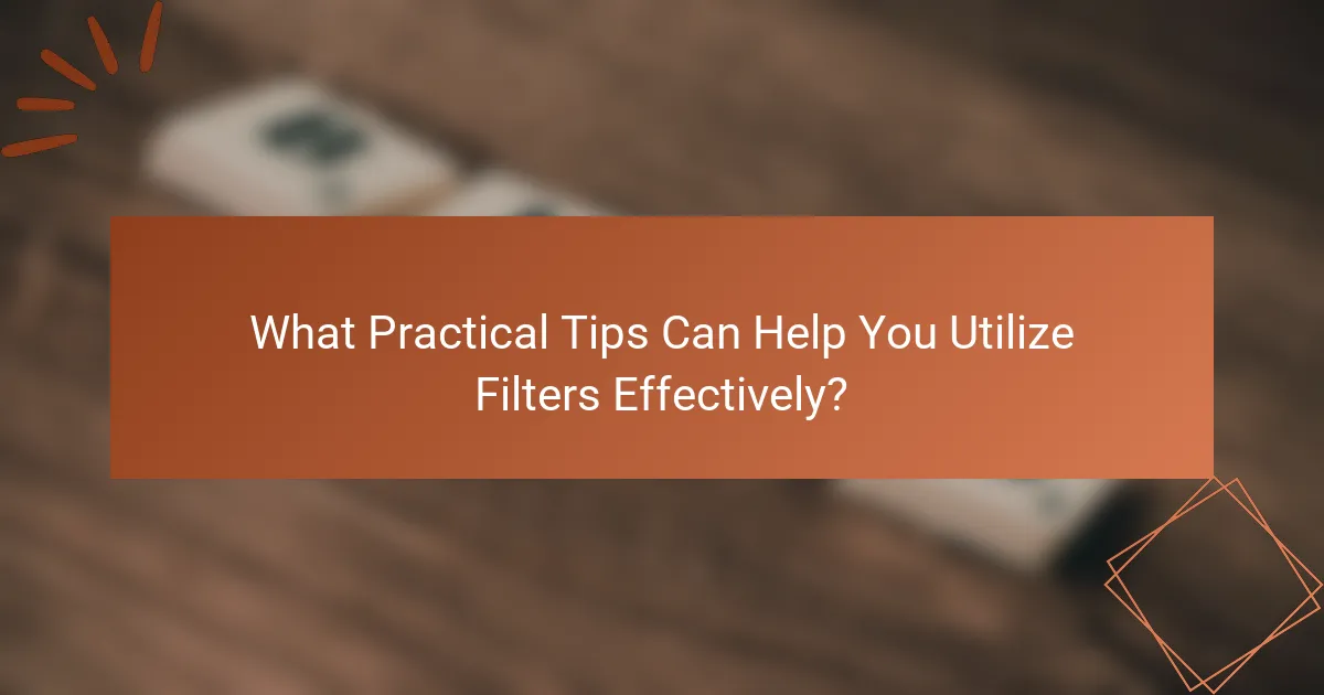 What Practical Tips Can Help You Utilize Filters Effectively?