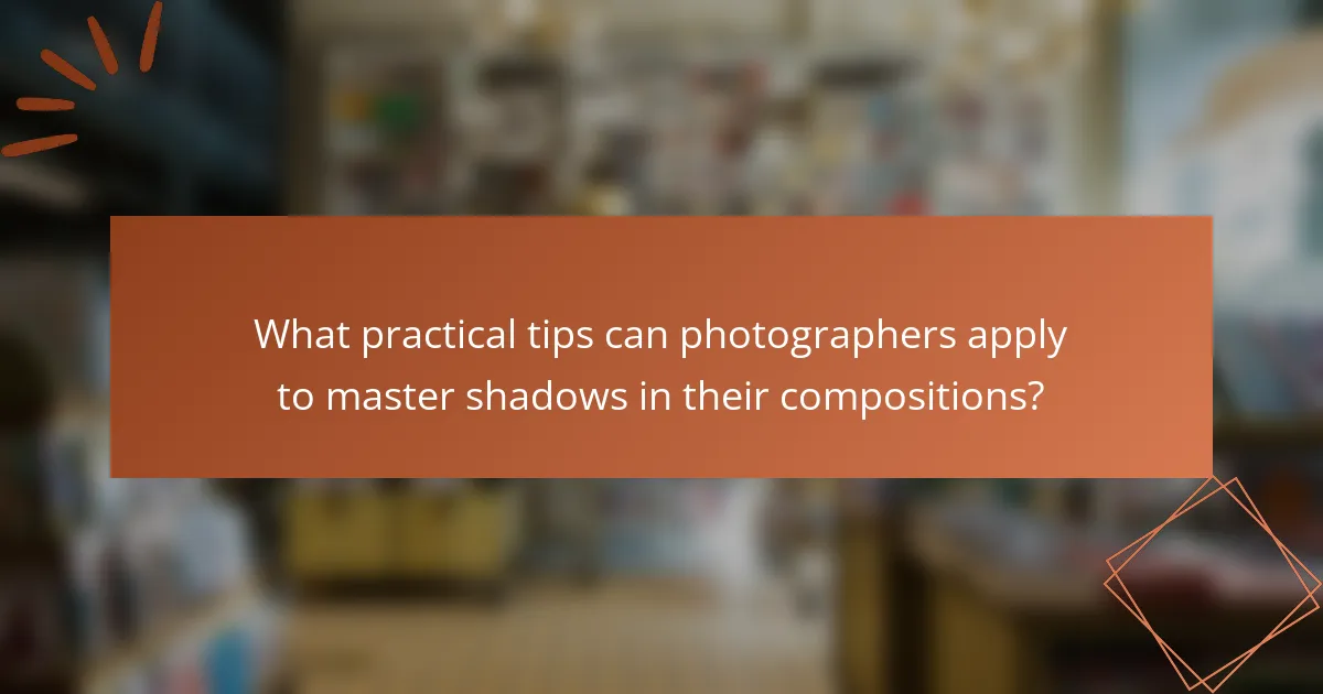 What practical tips can photographers apply to master shadows in their compositions?