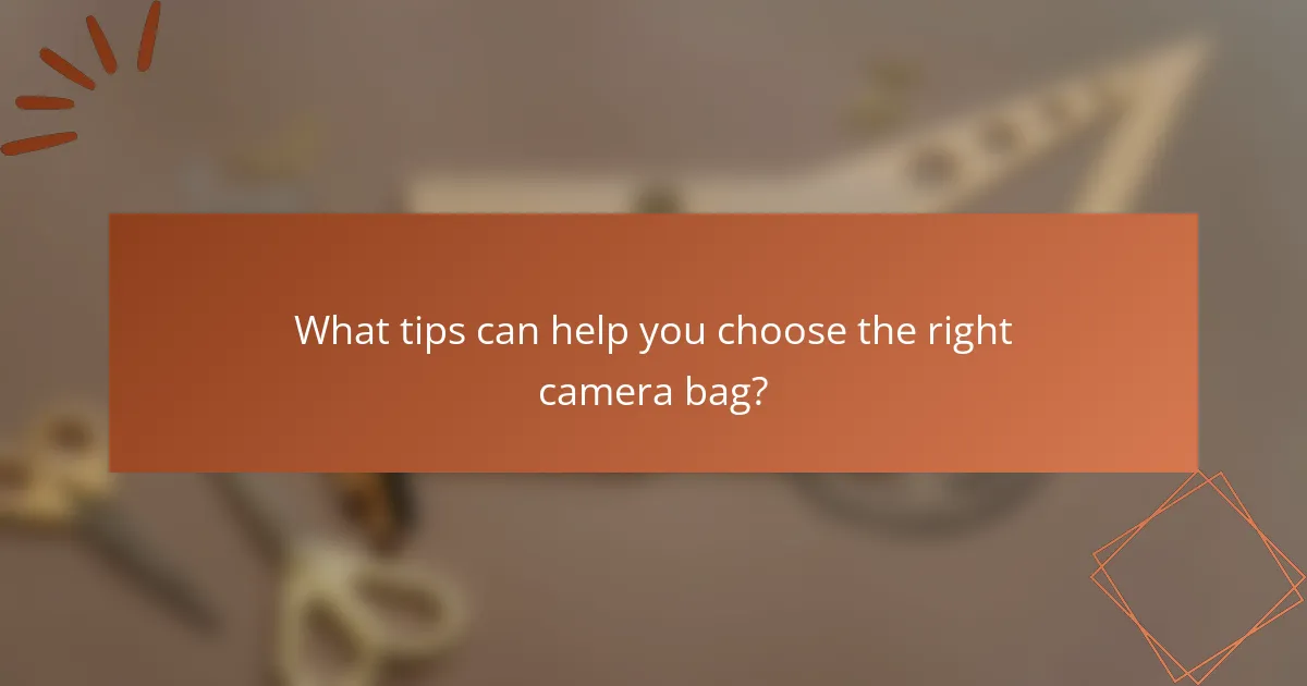 What tips can help you choose the right camera bag?