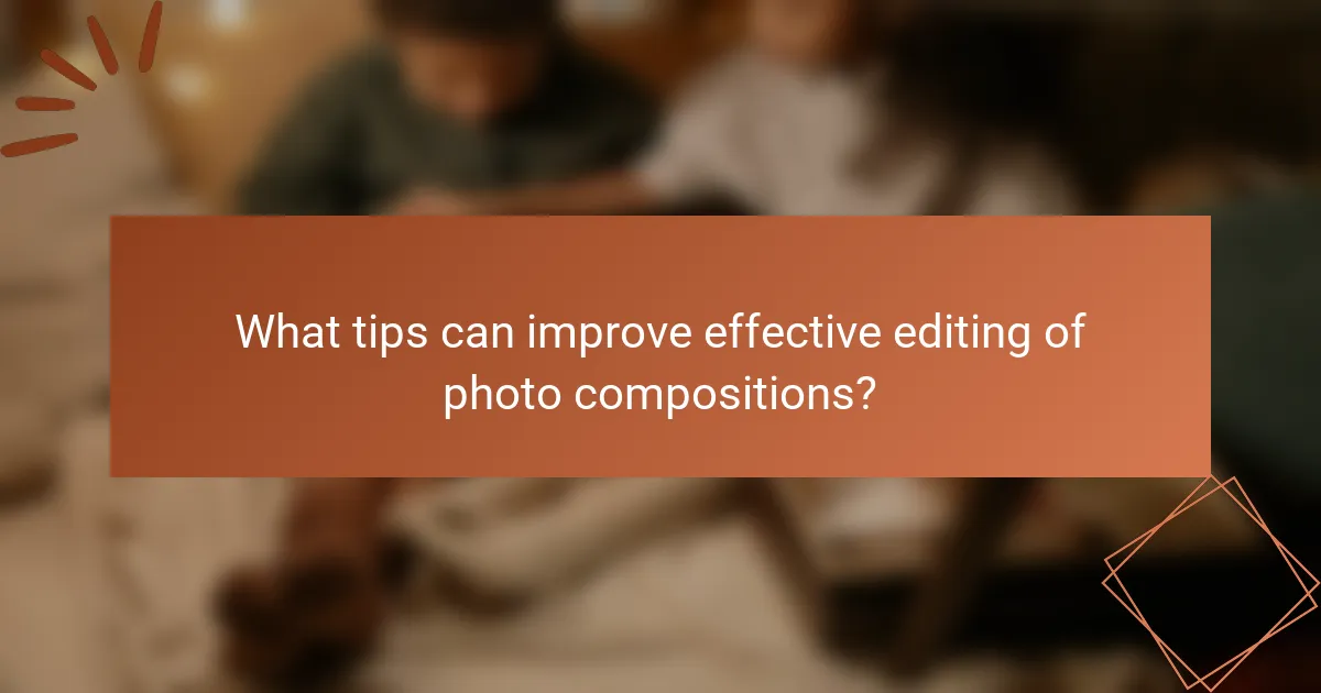 What tips can improve effective editing of photo compositions?