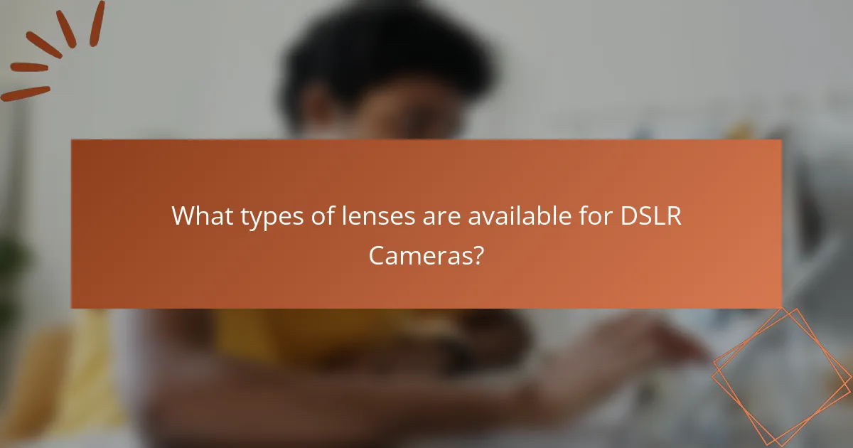 What types of lenses are available for DSLR Cameras?